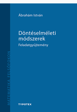 Ábrahám István: Döntéselméleti módszerek - feladatgyűjtemény