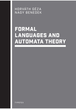 Horváth Géza - Nagy Benedek: FORMAL LANGUAGES AND AUTOMATA THEORY