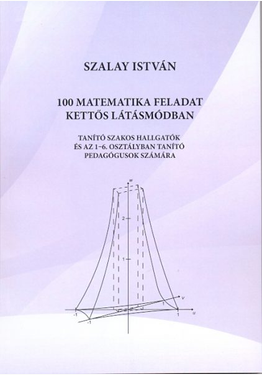Szalay István: 100 matematikai feladat kettős látásmódban - JGYFK