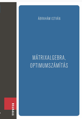 Ábrahám István: Mátrixalgebra, optimumszámítás