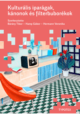 Bárány Tibor (szerk.) - Hamp Gábor (szerk.) - Hermann Veronika (szerk.): Kulturális iparágak, kánonok és filterbuborékok