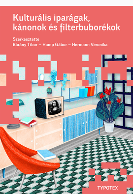 Bárány Tibor (szerk.) - Hamp Gábor (szerk.) - Hermann Veronika (szerk.): Kulturális iparágak, kánonok és filterbuborékok