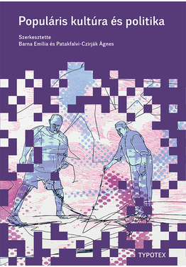 Barna Emília (szerk.) - Patakfalvi-Czirják Ágnes (szerk.): Populáris kultúra és politika