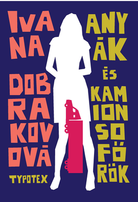 Dobrakovová Ivana: Anyák és kamionsofőrök