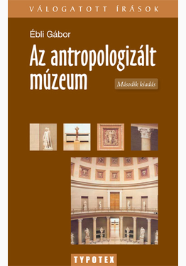 Ébli Gábor: Az antropologizált múzeum
