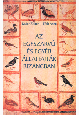 Kádár Zoltán - Tóth Anna: Az egyszarvú és egyéb állatfajták - Bizáncban