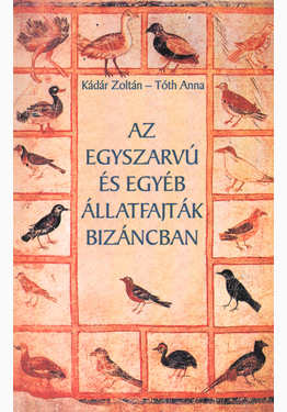 Kádár Zoltán - Tóth Anna: Az egyszarvú és egyéb állatfajták - Bizáncban