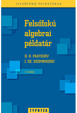 D. K. Fagyejev - I. Sz. Szominszkij - Szominszkij Ilja Szamuilovics: Felsőfokú algebrai példatár