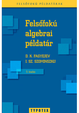 D. K. Fagyejev - I. Sz. Szominszkij - Szominszkij Ilja Szamuilovics: Felsőfokú algebrai példatár