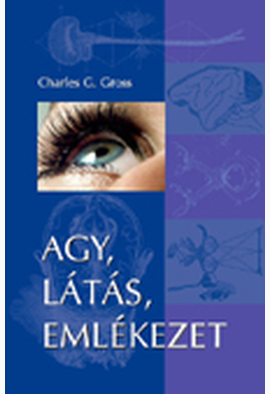 Charles G. Gross: Agy, látás, emlékezet