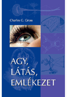 Charles G. Gross: Agy, látás, emlékezet