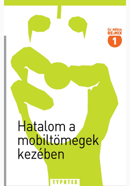 Halácsy Péter (szerk.) - Vályi Gábor (szerk.) - Berry Wellman (szerk.): Hatalom a mobiltömegek kezében