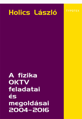 Holics László: A fizika OKTV feladatai és megoldásai 2004–2016