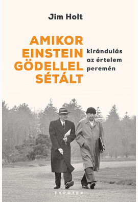 Jim Holt: Amikor Einstein Gödellel sétált