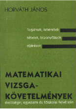 Horváth János: Matematikai vizsgakövetelmények érettségin, egyetemi- és főiskolai felvételin