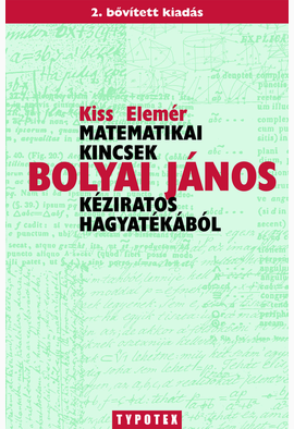Kiss Elemér: Matematikai kincsek Bolyai János kéziratos hagyatékából