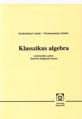 Szederkényi Antal - Vármonostory Endre: Klasszikus algebra - JGYFK