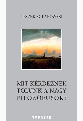 Leszek Kolakowski: Mit kérdeznek tőlünk a nagy filozófusok?