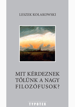 Leszek Kolakowski: Mit kérdeznek tőlünk a nagy filozófusok?