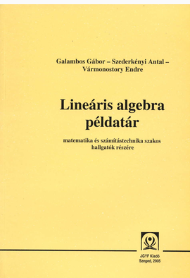 Galambos Gábor - Szederkényi Antal - Vármonostory Endre: Lineáris algebra példatár - JGYFK