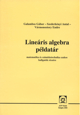 Galambos Gábor - Szederkényi Antal - Vármonostory Endre: Lineáris algebra példatár - JGYFK