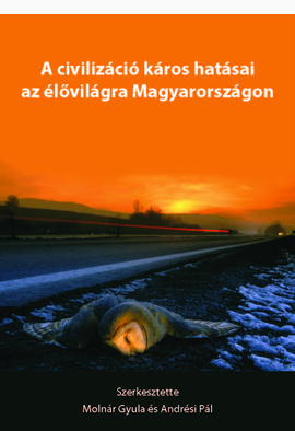 Molnár Gyula (szerk.) - Andrési Pál (szerk.): A civilizáció káros hatásai az élővilágra Magyarországon