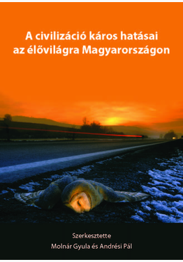 Molnár Gyula (szerk.) - Andrési Pál (szerk.): A civilizáció káros hatásai az élővilágra Magyarországon