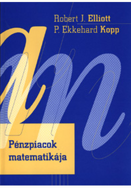 Robert James Elliott - Ekkehardt P. Kopp: Pénzpiacok matematikája