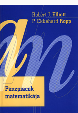 Robert James Elliott - Ekkehardt P. Kopp: Pénzpiacok matematikája