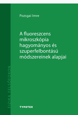Pozsgai Imre: A fluoreszcens mikroszkópia hagyományos és szuperfelbontású módszereinek alapjai