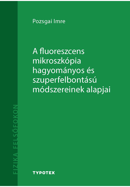 Pozsgai Imre: A fluoreszcens mikroszkópia hagyományos és szuperfelbontású módszereinek alapjai