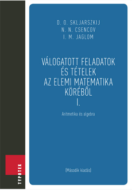 D. O. Skljarszkij - Nyikolaj Nyikolajevics Csencov - I. M. Jaglom - David Oszkarovics Skljarszkij - Isaac Mojszejevics Jaglom: Válogatott feladatok és tételek az elemi matematika köréből 1.