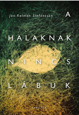 Jón Kalman Stefánsson: A halaknak nincs lábuk
