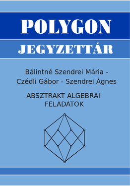 Czédli Gábor - Szendrei Ágnes - Bálintné Szendrei Mária: Absztrakt algebrai feladatok