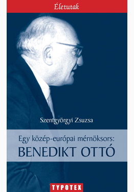 Szentgyörgyi Zsuzsa: Egy közép-európai mérnöksors: Benedikt Ottó