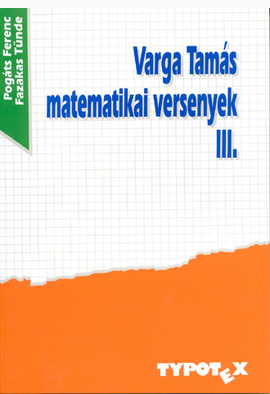 Pogáts Ferenc (szerk.) - Fazakas Tünde (szerk.): Varga Tamás matematikai versenyek 3.