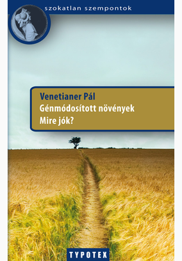 Venetianer Pál: Génmódosított növények - Mire jók?